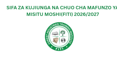 SIFA ZA KUJIUNGA NA CHUO CHA MAFUNZO YA MISITU MOSHI(FITI) 2026/2027